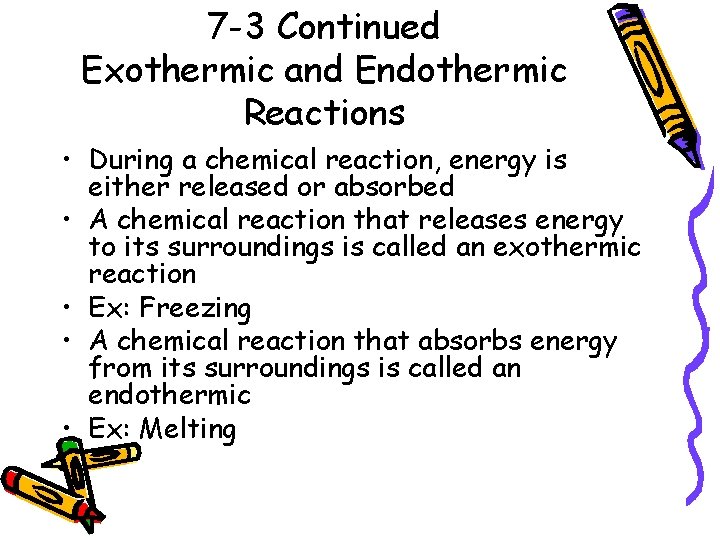 7 -3 Continued Exothermic and Endothermic Reactions • During a chemical reaction, energy is