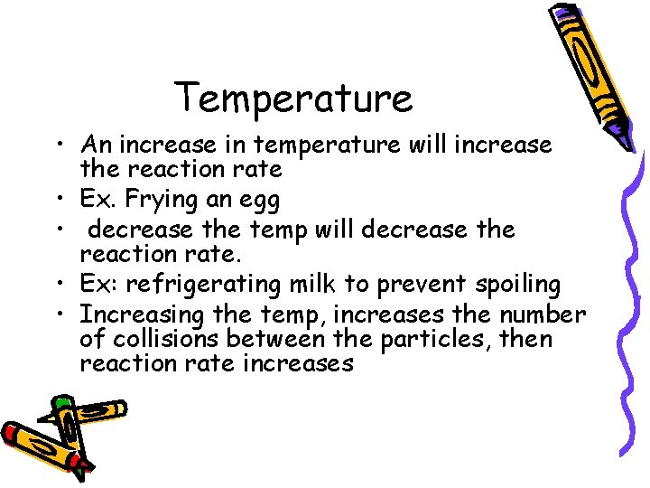Temperature • An increase in temperature will increase the reaction rate • Ex. Frying