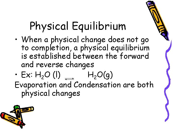 Physical Equilibrium • When a physical change does not go to completion, a physical