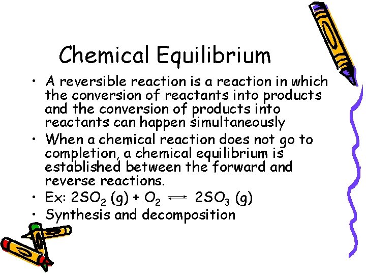 Chemical Equilibrium • A reversible reaction is a reaction in which the conversion of