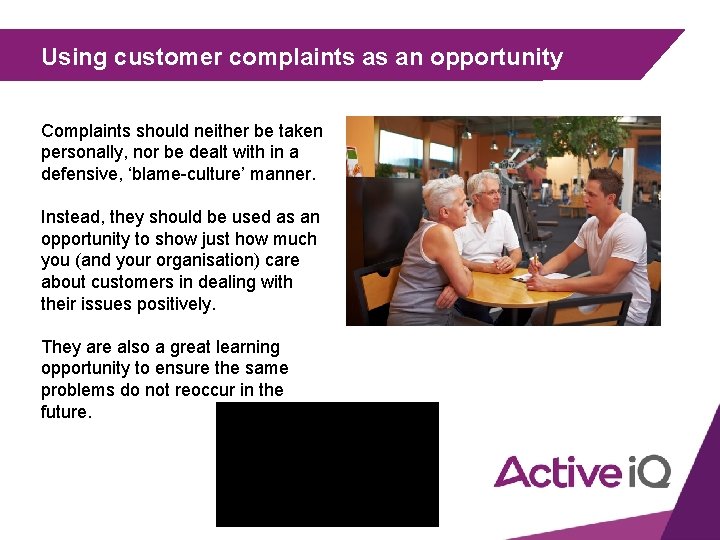 Using customer complaints as an opportunity Complaints should neither be taken personally, nor be