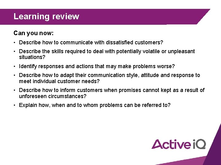 Learning review Can you now: • Describe how to communicate with dissatisfied customers? •