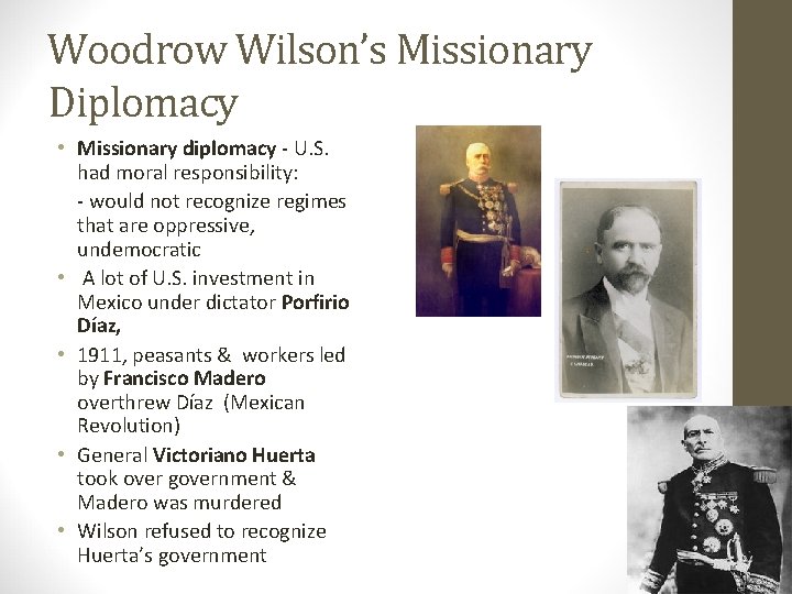 Woodrow Wilson’s Missionary Diplomacy • Missionary diplomacy - U. S. had moral responsibility: -
