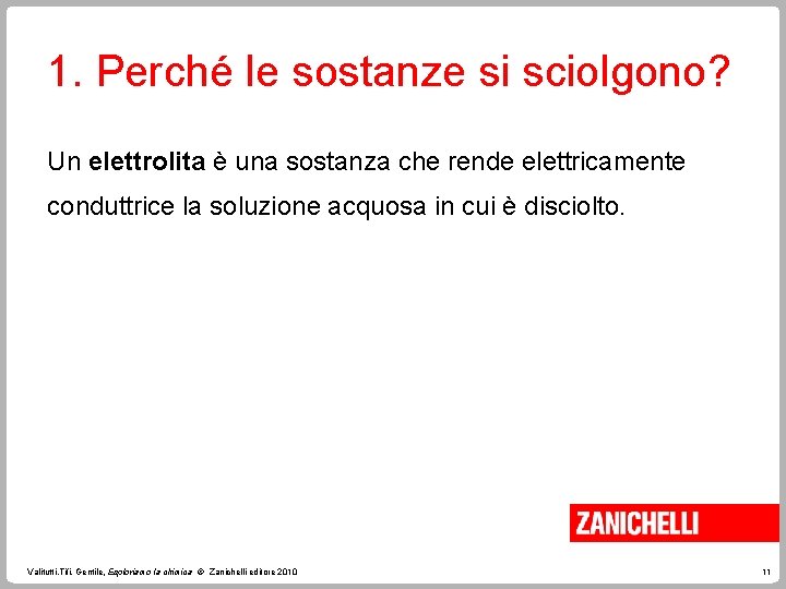 1. Perché le sostanze si sciolgono? Un elettrolita è una sostanza che rende elettricamente