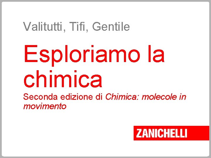 Valitutti, Tifi, Gentile Esploriamo la chimica Seconda edizione di Chimica: molecole in movimento 