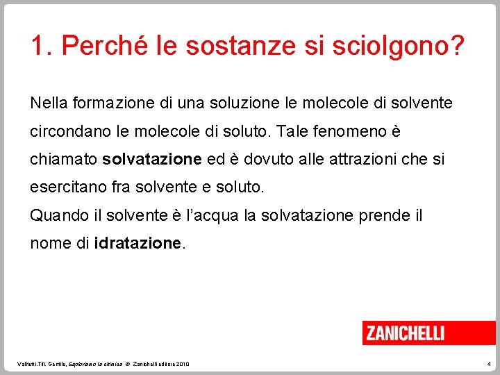 1. Perché le sostanze si sciolgono? Nella formazione di una soluzione le molecole di