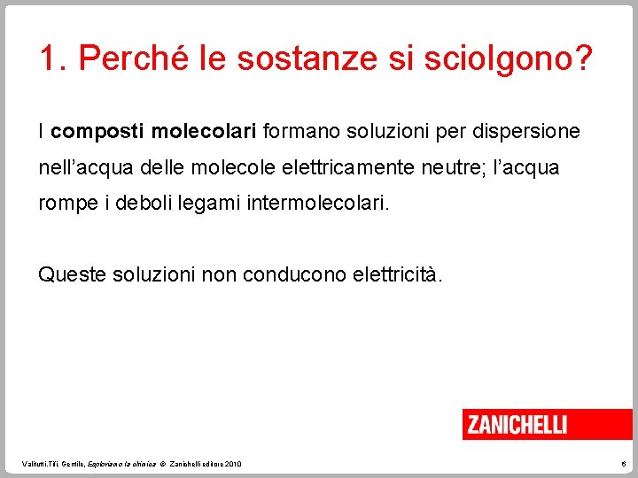 1. Perché le sostanze si sciolgono? I composti molecolari formano soluzioni per dispersione nell’acqua