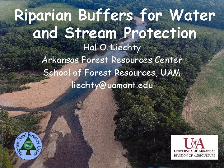 Riparian Buffers for Water and Stream Protection Hal O. Liechty Arkansas Forest Resources Center