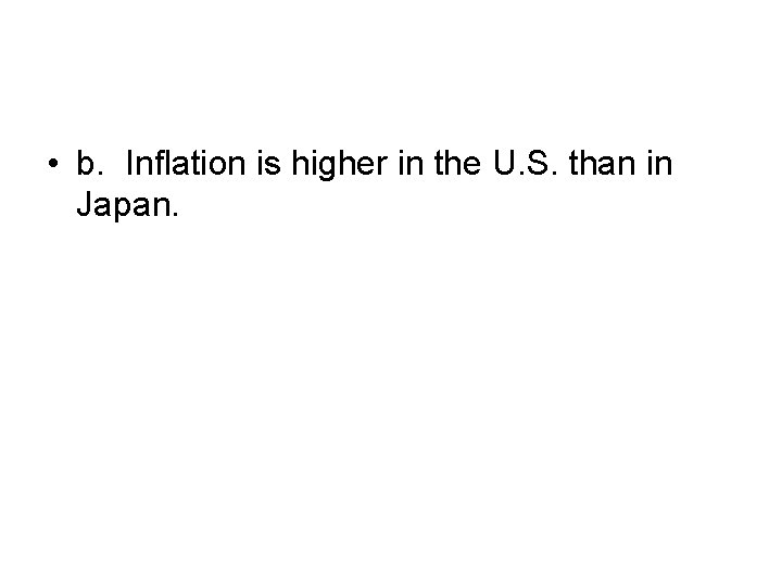  • b. Inflation is higher in the U. S. than in Japan. 
