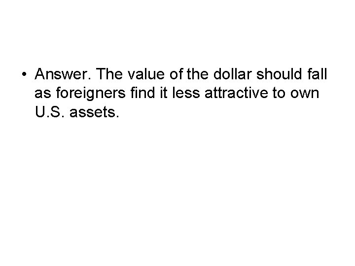  • Answer. The value of the dollar should fall as foreigners find it