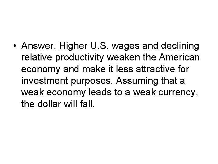  • Answer. Higher U. S. wages and declining relative productivity weaken the American