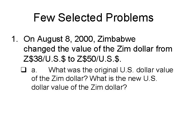 Few Selected Problems 1. On August 8, 2000, Zimbabwe changed the value of the
