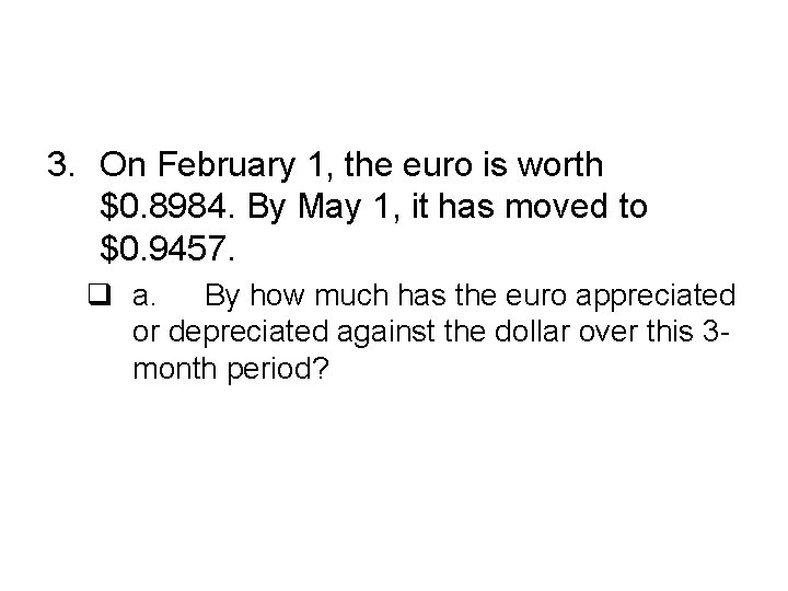 3. On February 1, the euro is worth $0. 8984. By May 1, it