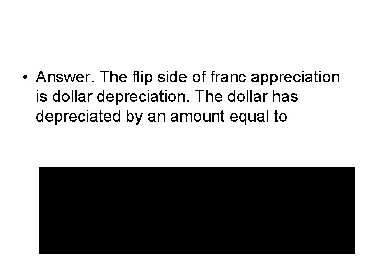  • Answer. The flip side of franc appreciation is dollar depreciation. The dollar