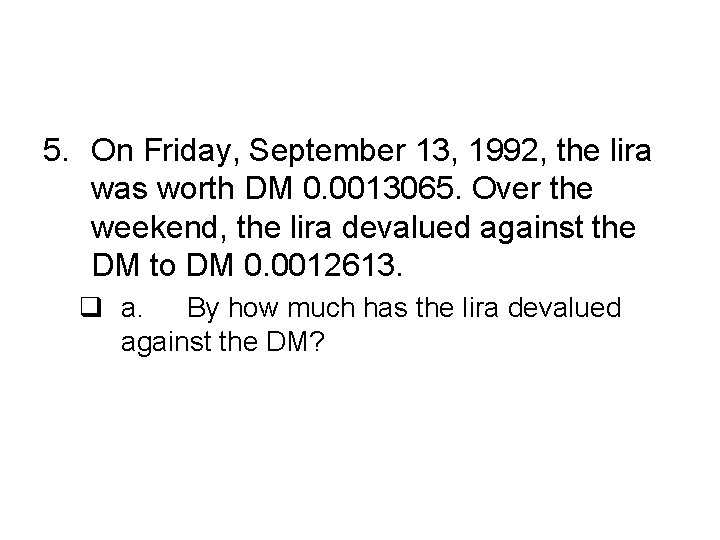5. On Friday, September 13, 1992, the lira was worth DM 0. 0013065. Over