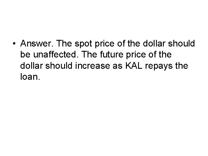  • Answer. The spot price of the dollar should be unaffected. The future