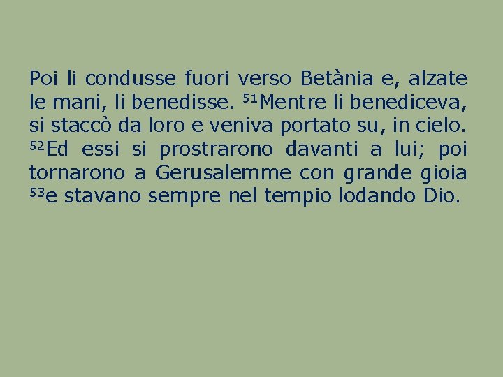 Poi li condusse fuori verso Betània e, alzate le mani, li benedisse. 51 Mentre