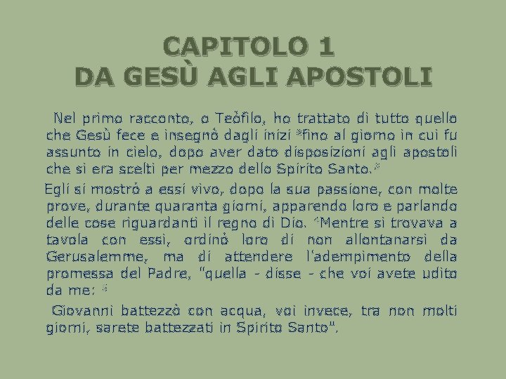 CAPITOLO 1 DA GESÙ AGLI APOSTOLI Nel primo racconto, o Teòfilo, ho trattato di