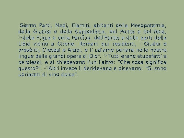  Siamo Parti, Medi, Elamiti, abitanti della Mesopotamia, della Giudea e della Cappadòcia, del