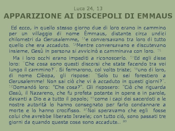 Luca 24, 13 APPARIZIONE AI DISCEPOLI DI EMMAUS Ed ecco, in quello stesso giorno