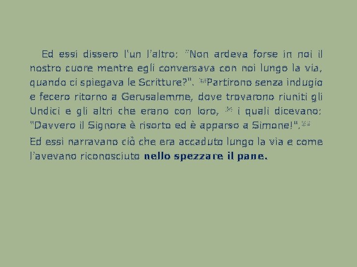  Ed essi dissero l'un l'altro: "Non ardeva forse in noi il nostro cuore