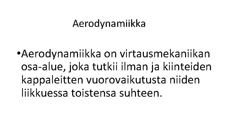 Aerodynamiikka • Aerodynamiikka on virtausmekaniikan osa-alue, joka tutkii ilman ja kiinteiden kappaleitten vuorovaikutusta niiden