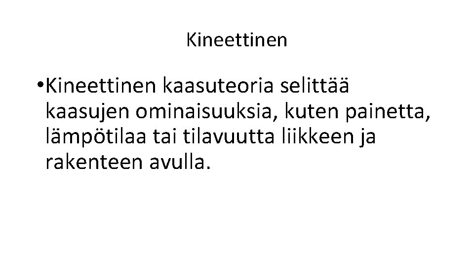 Kineettinen • Kineettinen kaasuteoria selittää kaasujen ominaisuuksia, kuten painetta, lämpötilaa tai tilavuutta liikkeen ja