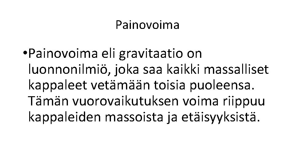 Painovoima • Painovoima eli gravitaatio on luonnonilmiö, joka saa kaikki massalliset kappaleet vetämään toisia