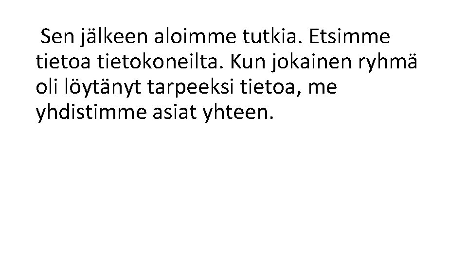 Sen jälkeen aloimme tutkia. Etsimme tietoa tietokoneilta. Kun jokainen ryhmä oli löytänyt tarpeeksi tietoa,