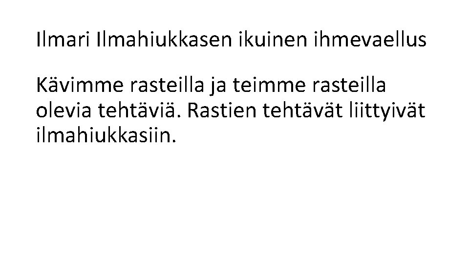 Ilmari Ilmahiukkasen ikuinen ihmevaellus Kävimme rasteilla ja teimme rasteilla olevia tehtäviä. Rastien tehtävät liittyivät