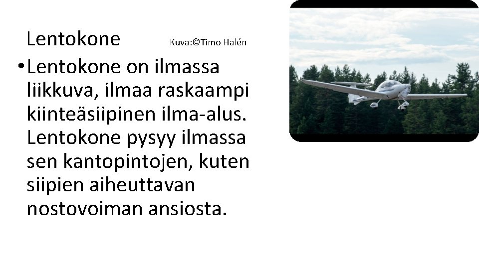 Lentokone Kuva: ©Timo Halén • Lentokone on ilmassa liikkuva, ilmaa raskaampi kiinteäsiipinen ilma-alus. Lentokone