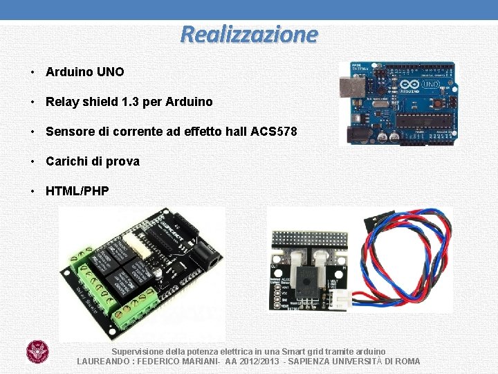 Realizzazione • Arduino UNO • Relay shield 1. 3 per Arduino • Sensore di