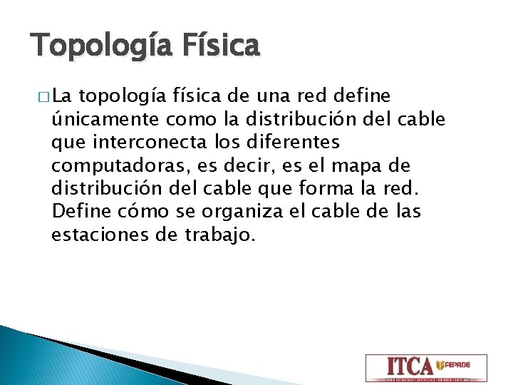 Topología Física � La topología física de una red define únicamente como la distribución