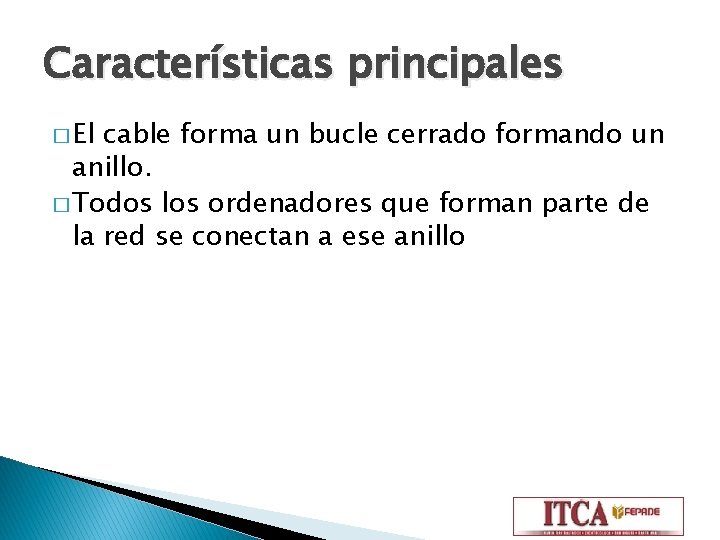 Características principales � El cable forma un bucle cerrado formando un anillo. � Todos