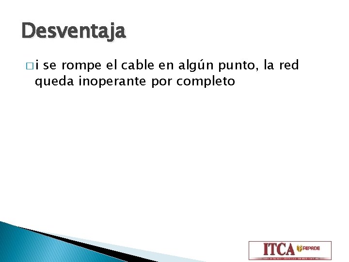 Desventaja �i se rompe el cable en algún punto, la red queda inoperante por