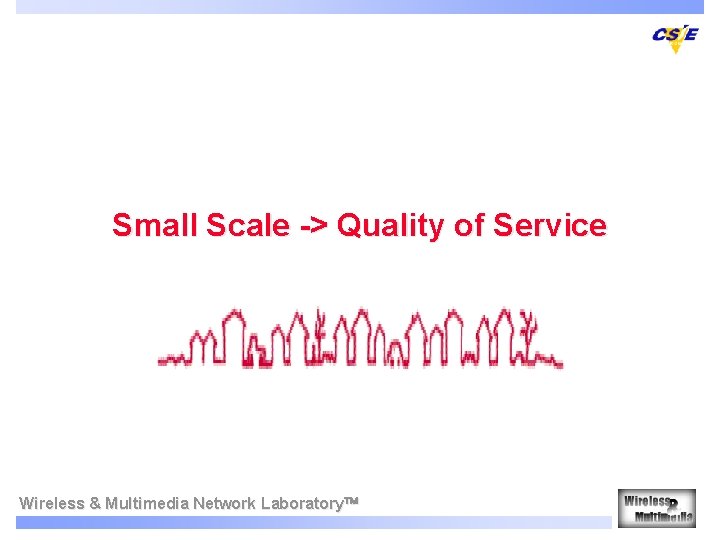 Small Scale -> Quality of Service Wireless & Multimedia Network Laboratory 