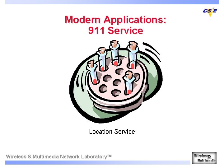 Modern Applications: 911 Service Location Service Wireless & Multimedia Network Laboratory 