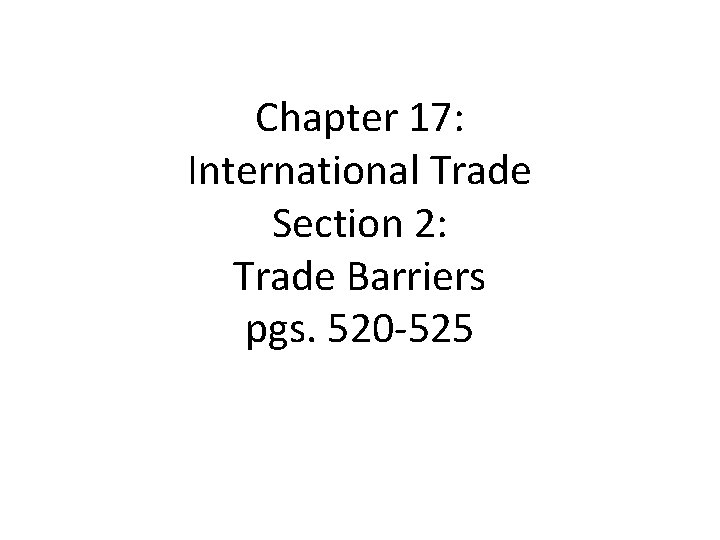 Chapter 17: International Trade Section 2: Trade Barriers pgs. 520 -525 