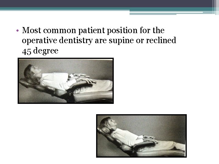  • Most common patient position for the operative dentistry are supine or reclined