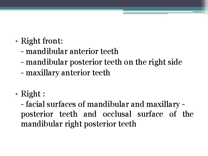  • Right front: - mandibular anterior teeth - mandibular posterior teeth on the