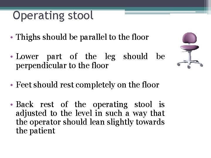 Operating stool • Thighs should be parallel to the floor • Lower part of