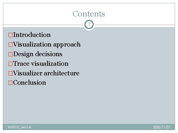 Contents 3 �Introduction �Visualization approach �Design decisions �Trace visualization �Visualizer architecture �Conclusion Ar. HH