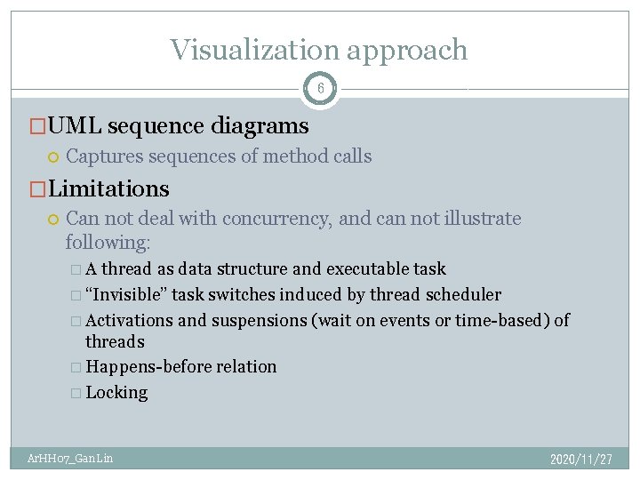 Visualization approach 6 �UML sequence diagrams Captures sequences of method calls �Limitations Can not