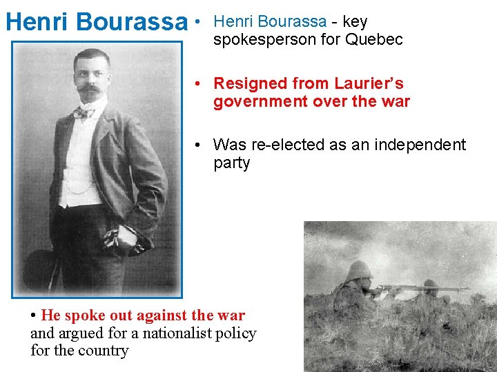 Henri Bourassa • Henri Bourassa - key spokesperson for Quebec • Resigned from Laurier’s