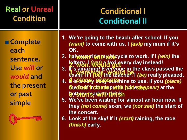 Real or Unreal Conditional II Complete each sentence. Use will or would and the