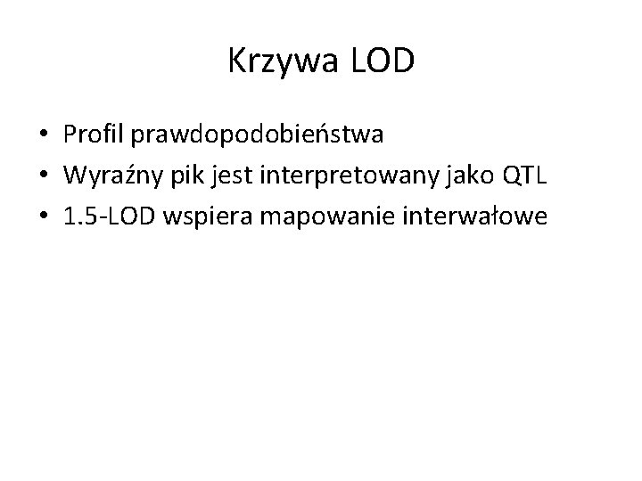 Krzywa LOD • Profil prawdopodobieństwa • Wyraźny pik jest interpretowany jako QTL • 1.