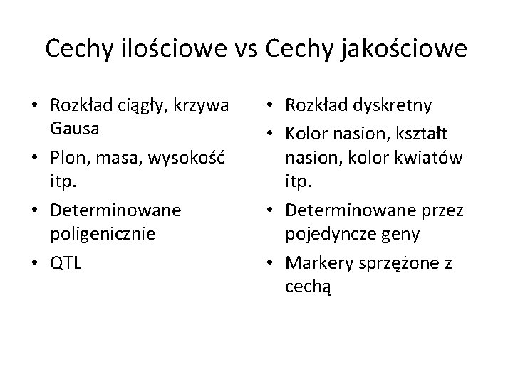 Cechy ilościowe vs Cechy jakościowe • Rozkład ciągły, krzywa Gausa • Plon, masa, wysokość