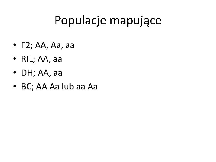 Populacje mapujące • • F 2; AA, Aa, aa RIL; AA, aa DH; AA,