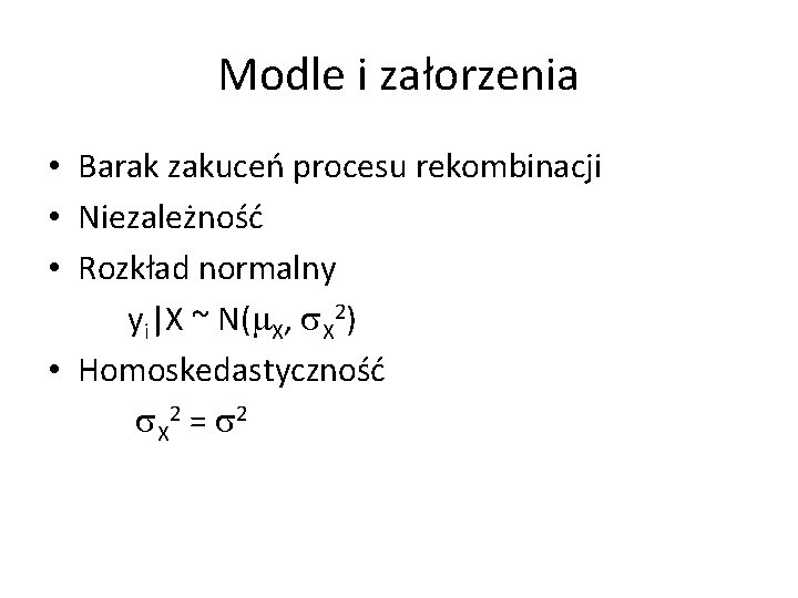 Modle i załorzenia • Barak zakuceń procesu rekombinacji • Niezależność • Rozkład normalny yi|X