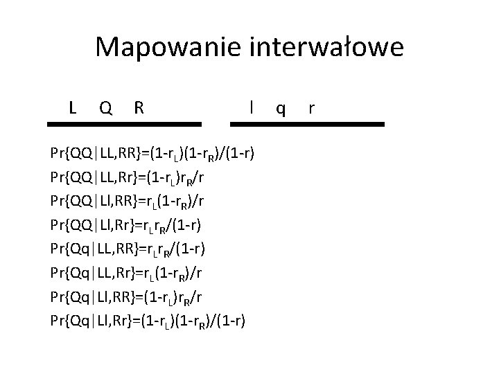 Mapowanie interwałowe L Q R l Pr{QQ|LL, RR}=(1 -r. L)(1 -r. R)/(1 -r) Pr{QQ|LL,